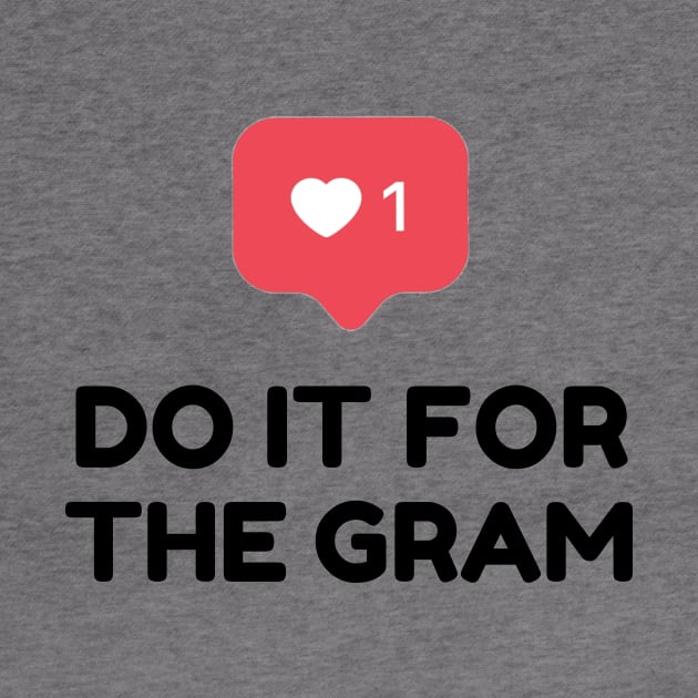 Do It For the Gram by Tees_N_Stuff